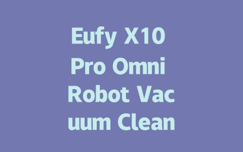 Eufy X10 Pro Omni Robot Vacuum Cleaner: In-Depth Reviews and Insights