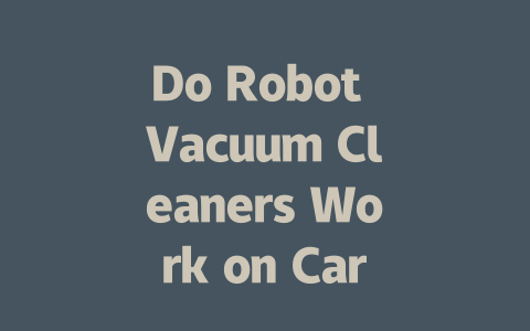 Do Robot Vacuum Cleaners Work on Carpet? Here’s What You Need to Know!-AIGC