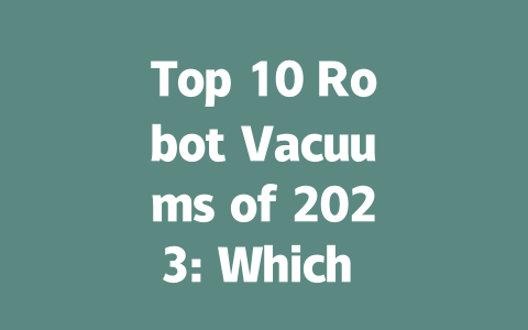 Top 10 Robot Vacuums of 2023: Which One is Best for Your Home?