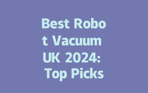 Best Robot Vacuum UK 2024: Top Picks for Efficient Home Cleaning
