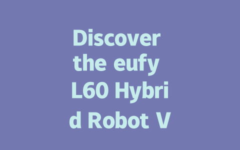 Discover the eufy L60 Hybrid Robot Vacuum: Clean Smart, Live Easy!