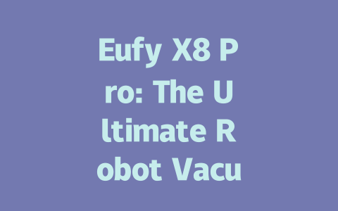 Eufy X8 Pro: The Ultimate Robot Vacuum Cleaner for Every Home-AIGC
