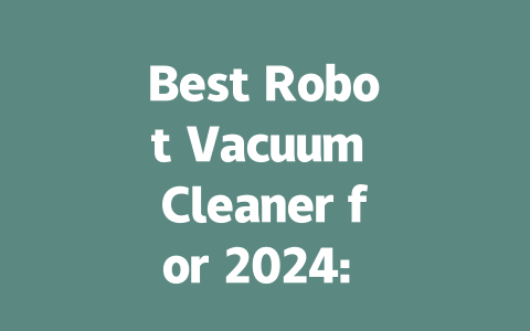Best Robot Vacuum Cleaner for 2024: Top Picks and Reviews for Every Budget-AIGC