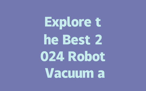 Explore the Best 2024 Robot Vacuum and Mop for a Spotless Home!