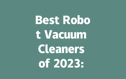 Best Robot Vacuum Cleaners of 2023: Top Picks for Effortless Cleaning