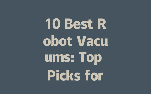 10 Best Robot Vacuums: Top Picks for Effortless Home Cleaning in 2023