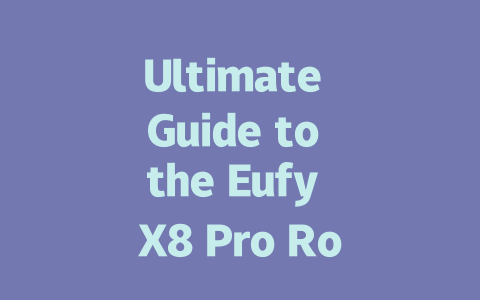 Ultimate Guide to the Eufy X8 Pro Robot Vacuum Cleaner: Features & Benefits