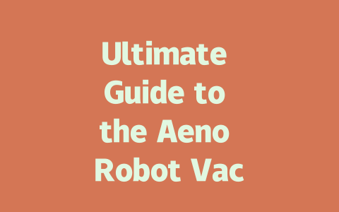 Ultimate Guide to the Aeno Robot Vacuum Cleaner: Features and Benefits