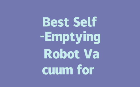 Best Self-Emptying Robot Vacuum for Effortless Cleaning and Convenience