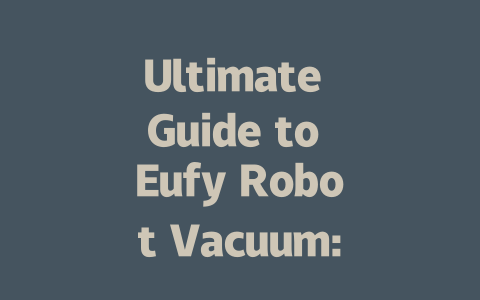 Ultimate Guide to Eufy Robot Vacuum: Reviews & Top Features Explained