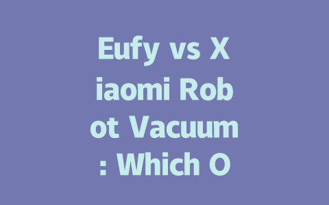 Eufy vs Xiaomi Robot Vacuum: Which One is Right for Your Home?
