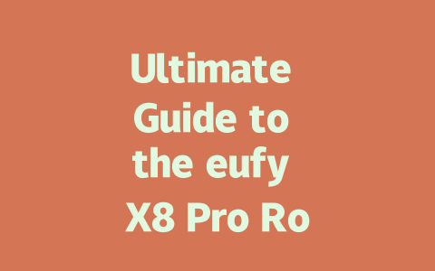 Ultimate Guide to the eufy X8 Pro Robot Vacuum Cleaner: Features & Benefits